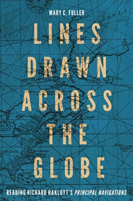 Lines Drawn across the Globe : Reading Richard Hakluyt’s “Principal Navigations”, Hardback Book