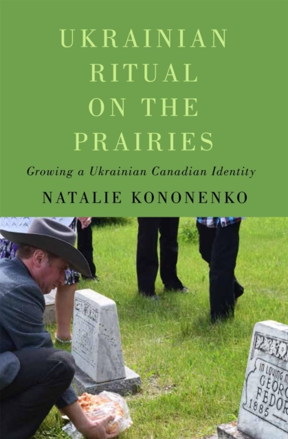 Ukrainian Ritual on the Prairies : Growing a Ukrainian Canadian Identity, PDF eBook