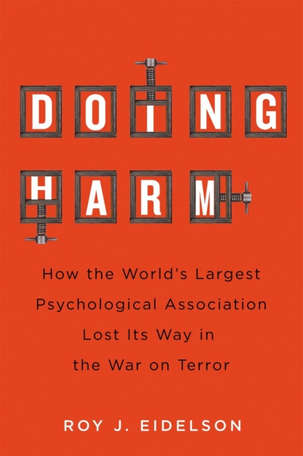 Doing Harm : How the World's Largest Psychological Association Lost Its Way in the War on Terror, Hardback Book