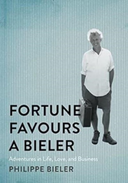 Fortune Favours a Bieler : Adventures in Life, Love, and Business, Hardback Book