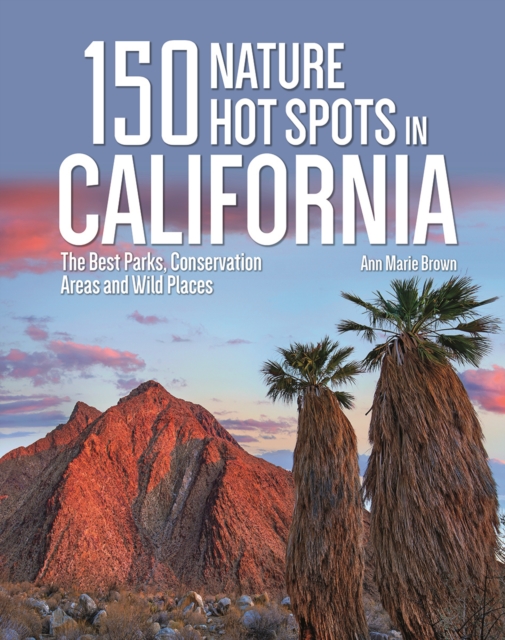 150 Nature Hot Spots in California : The Best Parks, Conservation Areas and Wild Places, Paperback / softback Book