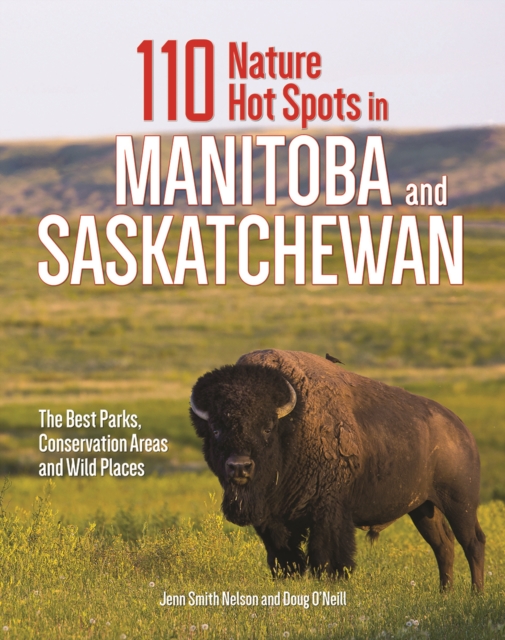 110 Nature Hot Spots in Manitoba and Saskatchewan : The Best Parks, Conservation Areas and Wild Places, Paperback / softback Book