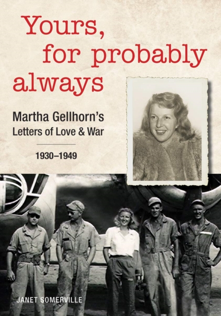 Yours, for Probably Always : Martha Gellhorn's Letters of Love and War 1930-1949, Hardback Book