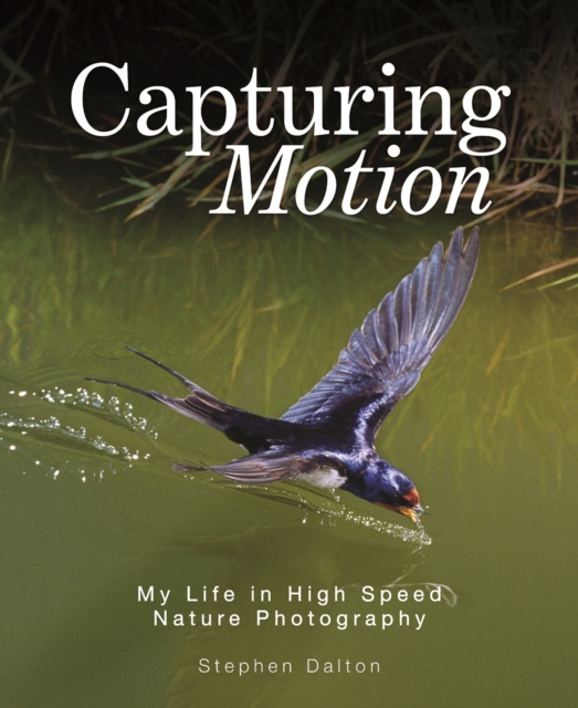 Capturing Motion: My Life in High Speed Nature Photography, Hardback Book