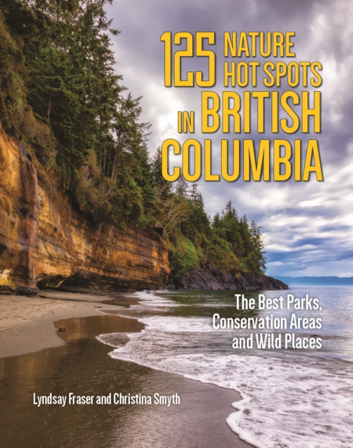125 Nature Hot Spots in British Columbia : The Best Parks, Conservation Areas and Wild Places, Paperback / softback Book