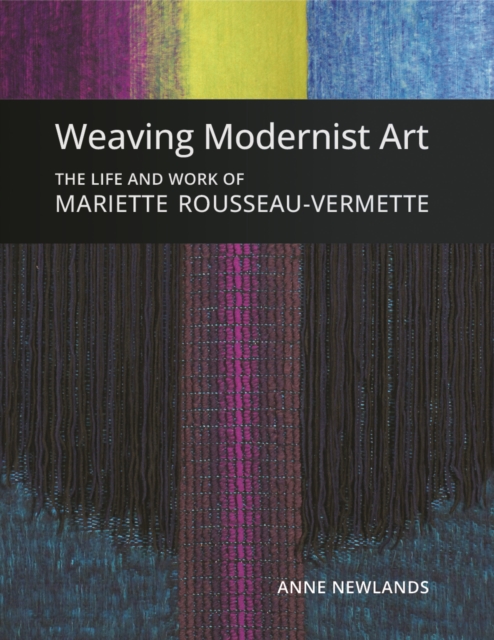 Weaving Modernist Art : The Life and Work of Mariette Rousseau-Vermette, Hardback Book