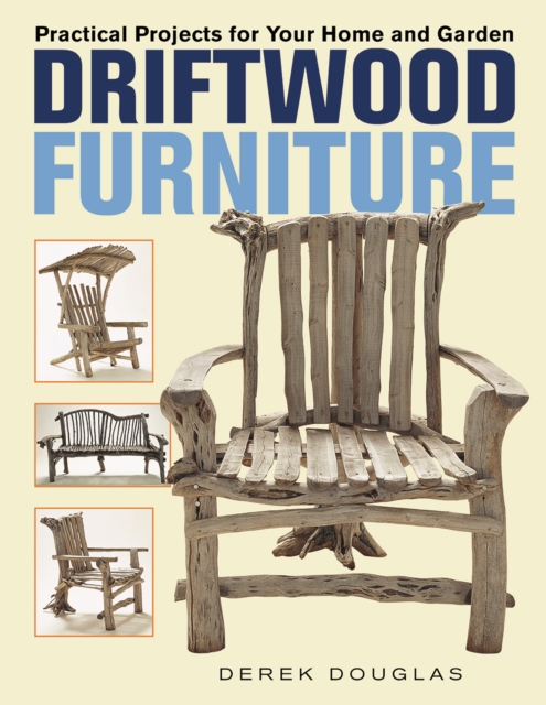 Driftwood Furniture : Practical Projects for Your Home and Garden, Paperback / softback Book
