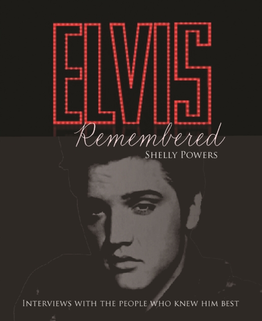 Elvis Remembered : Interviews With the People Who Knew Him Best, Hardback Book