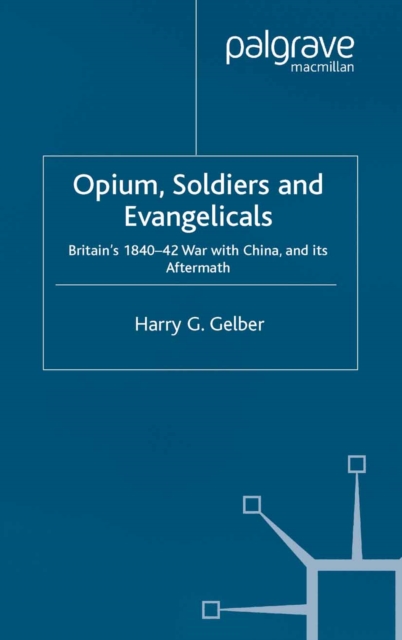 Opium, Soldiers and Evangelicals : England's 1840-42 War with China and its Aftermath, PDF eBook