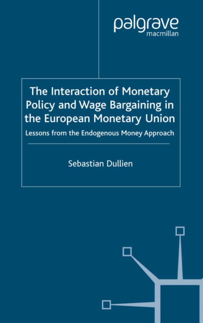 The Interaction of Monetary Policy and Wage Bargaining in the European Monetary Union : Lessons from the Endogenous Money Approach, PDF eBook