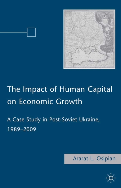 The Impact of Human Capital on Economic Growth : A Case Study in Post-soviet Ukraine, 1989-2009, PDF eBook