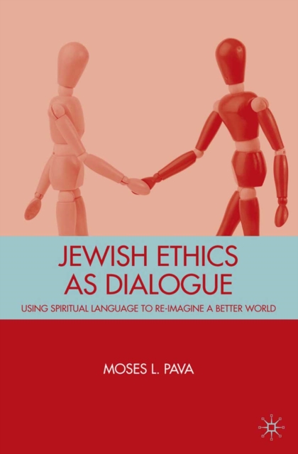 Jewish Ethics as Dialogue : Using Spiritual Language to Re-Imagine a Better World, PDF eBook