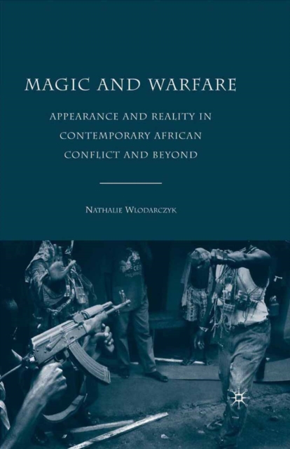 Magic and Warfare : Appearance and Reality in Contemporary African Conflict and Beyond, PDF eBook