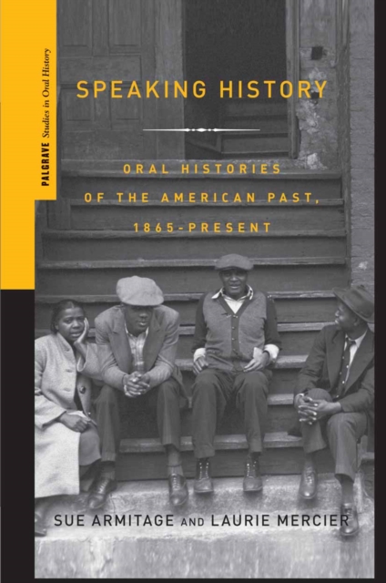 Speaking History : Oral Histories of the American Past, 1865-Present, PDF eBook