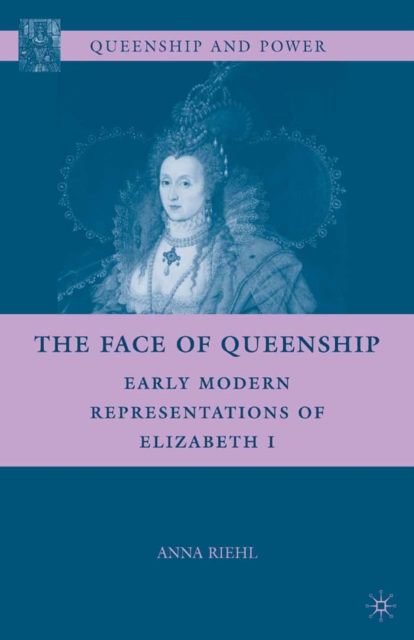 The Face of Queenship : Early Modern Representations of Elizabeth I, PDF eBook
