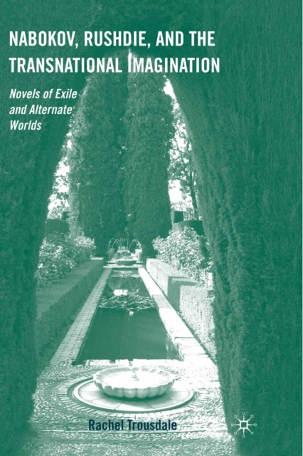 Nabokov, Rushdie, and the Transnational Imagination : Novels of Exile and Alternate Worlds, PDF eBook