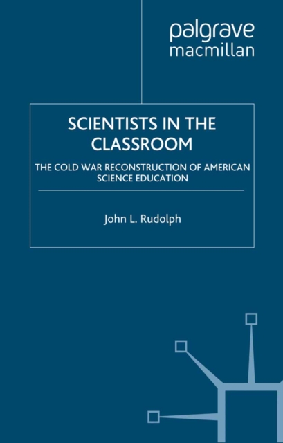 Scientists in the Classroom : The Cold War Reconstruction of American Science Education, PDF eBook