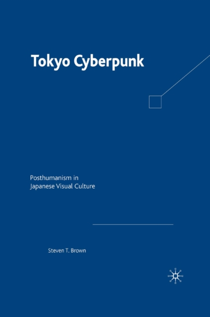 Tokyo Cyberpunk : Posthumanism in Japanese Visual Culture, PDF eBook
