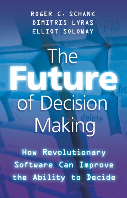 The Future of Decision Making : How Revolutionary Software Can Improve the Ability to Decide, PDF eBook