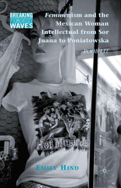 Femmenism and the Mexican Woman Intellectual from Sor Juana to Poniatowska : Boob Lit, PDF eBook