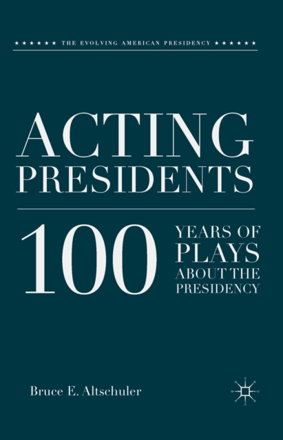 Acting Presidents : 100 Years of Plays about the Presidency, PDF eBook