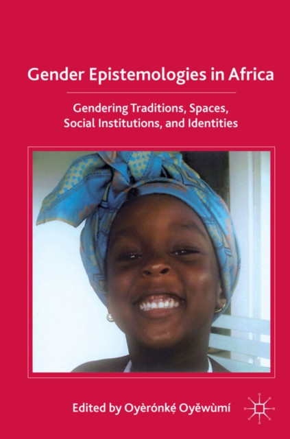 Gender Epistemologies in Africa : Gendering Traditions, Spaces, Social Institutions, and Identities, PDF eBook