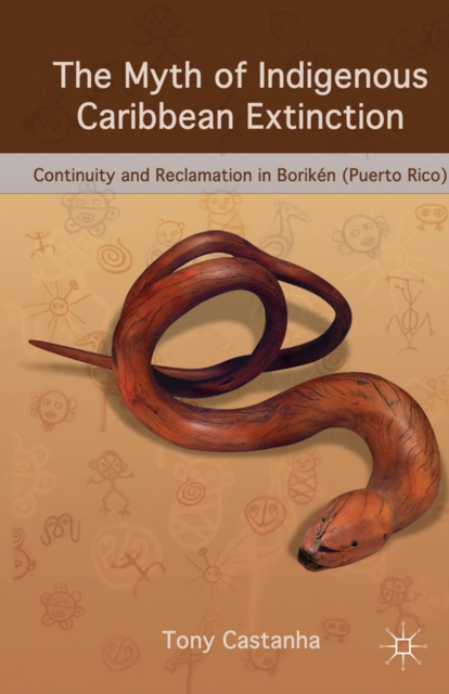The Myth of Indigenous Caribbean Extinction : Continuity and Reclamation in Boriken (Puerto Rico), PDF eBook