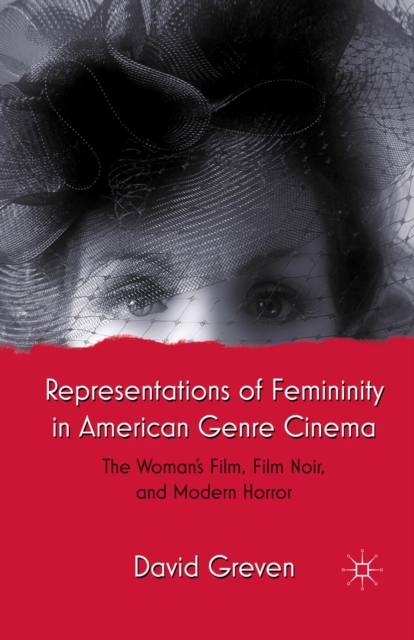 Representations of Femininity in American Genre Cinema : The Woman's Film, Film Noir, and Modern Horror, PDF eBook