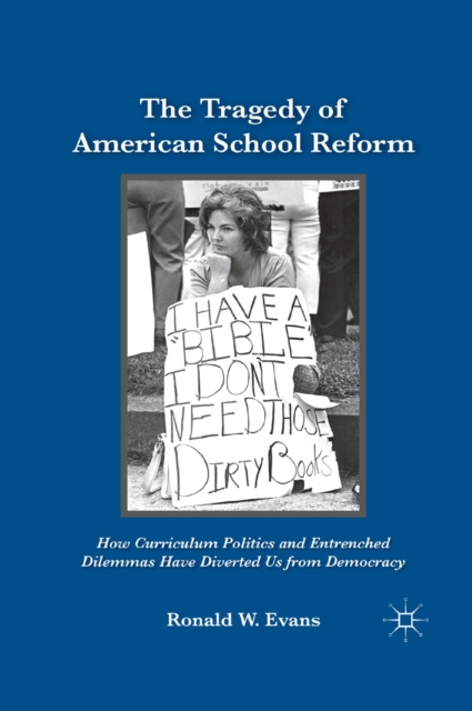 The Tragedy of American School Reform : How Curriculum Politics and Entrenched Dilemmas Have Diverted Us from Democracy, PDF eBook