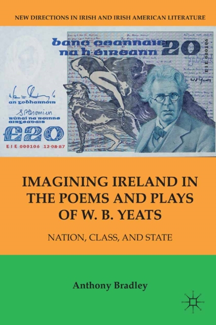 Imagining Ireland in the Poems and Plays of W. B. Yeats : Nation, Class, and State, PDF eBook