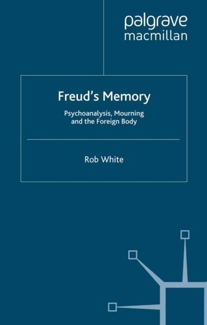 Freud's Memory : Psychoanalysis, Mourning and the Foreign Body, PDF eBook