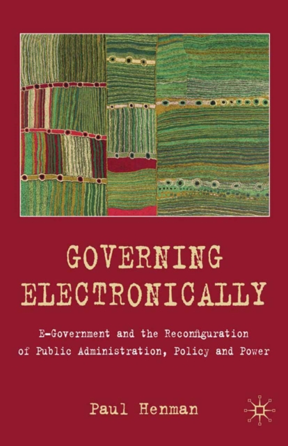 Governing Electronically : E-Government and the Reconfiguration of Public Administration, Policy and Power, PDF eBook