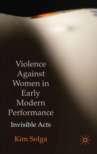 Violence Against Women in Early Modern Performance : Invisible Acts, PDF eBook