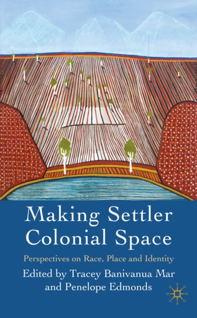 Making Settler Colonial Space : Perspectives on Race, Place and Identity, PDF eBook