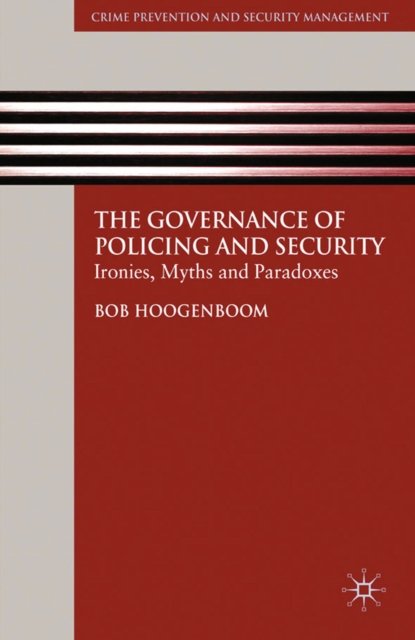 The Governance of Policing and Security : Ironies, Myths and Paradoxes, PDF eBook