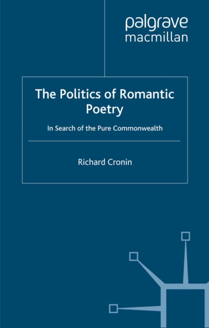 The Politics of Romantic Poetry : In Search of the Pure Commonwealth, PDF eBook