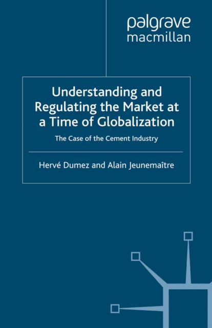 Understanding and Regulating the Market at a Time of Globalization : The Case of the Cement Industry, PDF eBook