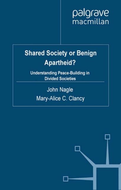 Shared Society or Benign Apartheid? : Understanding Peace-Building in Divided Societies, PDF eBook
