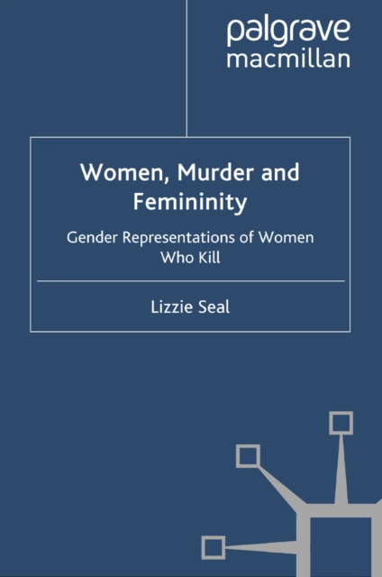 Women, Murder and Femininity : Gender Representations of Women Who Kill, PDF eBook