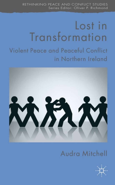 Lost in Transformation : Violent Peace and Peaceful Conflict in Northern Ireland, PDF eBook