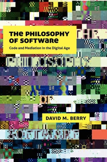 The Philosophy of Software : Code and Mediation in the Digital Age, PDF eBook