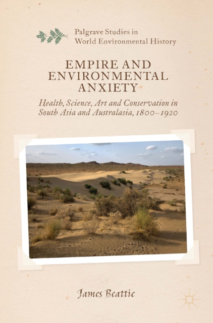 Empire and Environmental Anxiety : Health, Science, Art and Conservation in South Asia and Australasia, 1800-1920, PDF eBook
