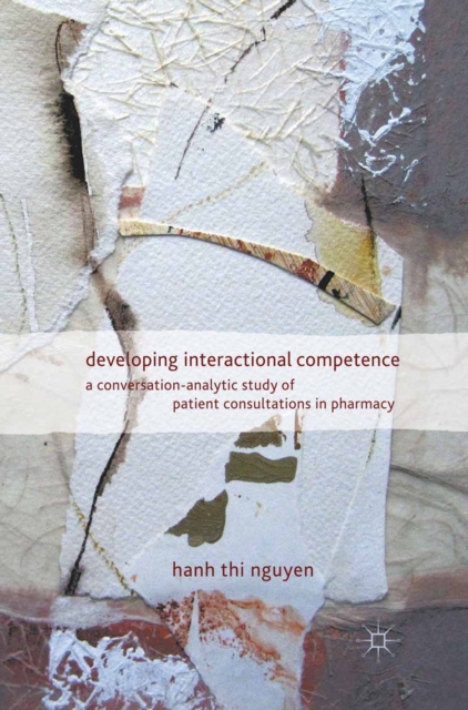 Developing Interactional Competence : A Conversation-Analytic Study of Patient Consultations in Pharmacy, PDF eBook