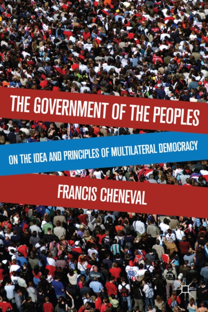 The Government of the Peoples : On the Idea and Principles of Multilateral Democracy, PDF eBook