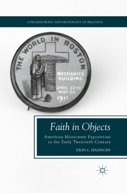 Faith in Objects : American Missionary Expositions in the Early Twentieth Century, PDF eBook