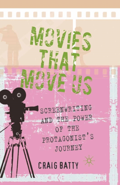 Movies That Move Us : Screenwriting and the Power of the Protagonist's Journey, PDF eBook