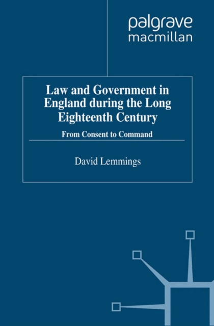 Law and Government in England During the Long Eighteenth Century : From Consent to Command, PDF eBook