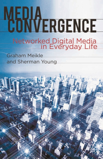 Media Convergence : Networked Digital Media in Everyday Life, PDF eBook