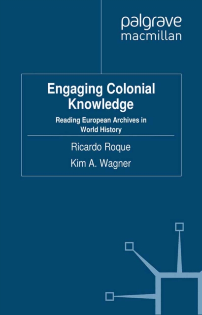 Engaging Colonial Knowledge : Reading European Archives in World History, PDF eBook