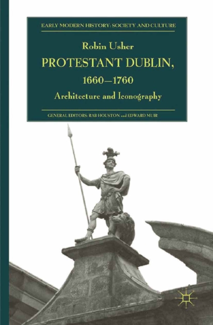 Protestant Dublin, 1660-1760 : Architecture and Iconography, PDF eBook